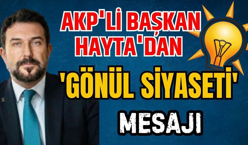 AKP'li Başkan Hayta'dan 'gönül siyaseti' mesajı