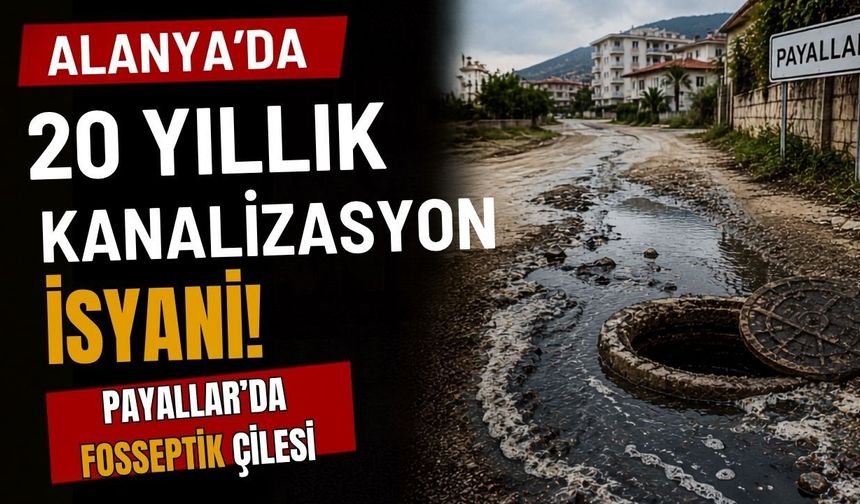 Alanya’da 20 yıllık kanalizasyon isyanı! Payallar’da fosseptik çilesi