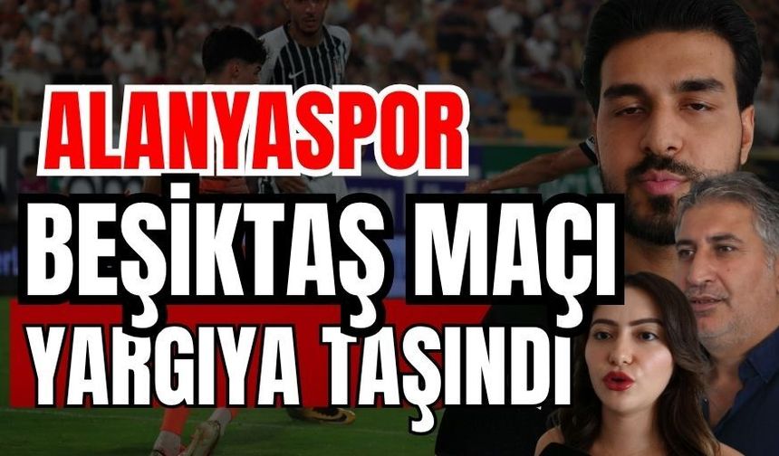 Alanyaspor-Beşiktaş maçı yargıya taşındı
