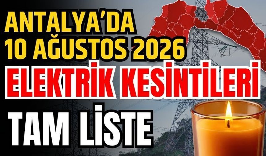 Antalya’da 10 Ağustos 2026 elektrik kesintilerinin tam listesi
