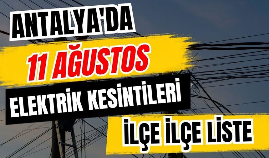 Antalya’da 11 Ağustos 2026 elektrik kesintilerinin tam listesi