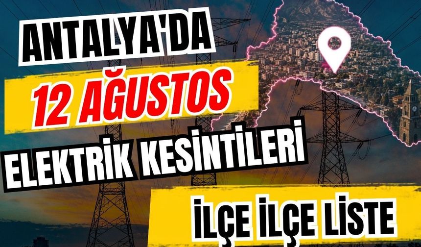 Antalya’da 12 Ağustos 2026 elektrik kesintilerinin tam listesi