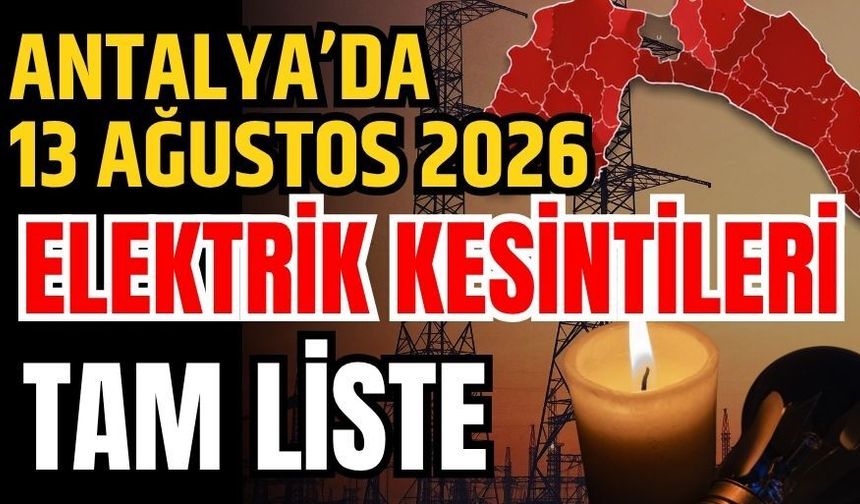 Antalya’da 13 Ağustos 2026 elektrik kesintilerinin tam listesi