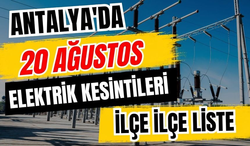 Antalya’da 20 Ağustos 2026 elektrik kesintilerinin tam listesi