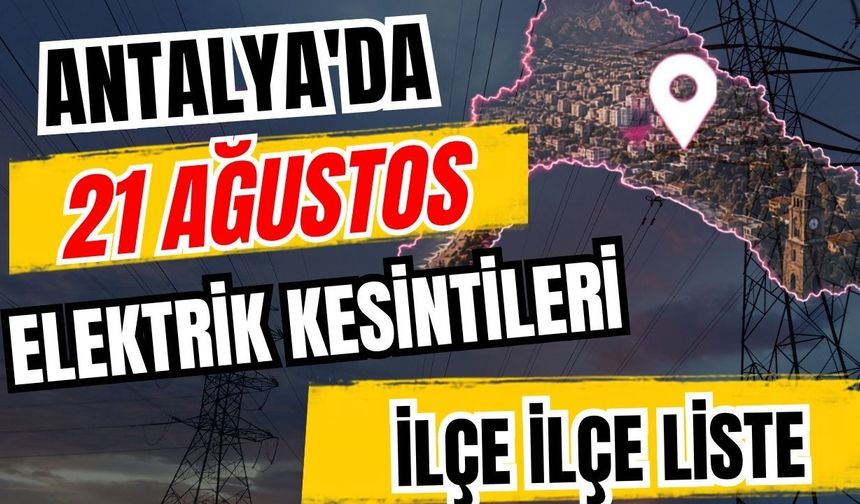 Antalya’da 21 Ağustos 2026 elektrik kesintilerinin tam listesi