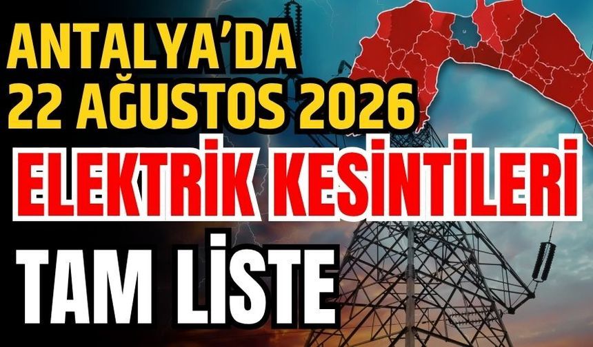 Antalya’da 22 Ağustos 2026 elektrik kesintilerinin tam listesi