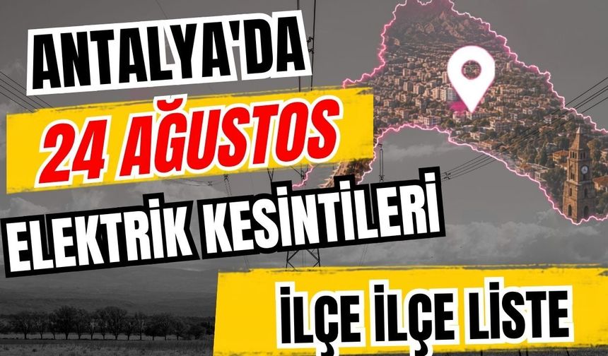 Antalya’da 24 Ağustos 2026 elektrik kesintilerinin tam listesi