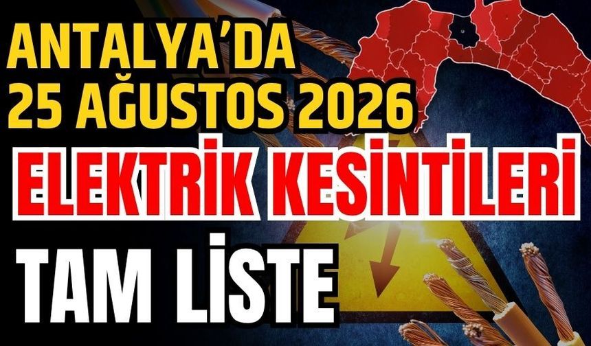 Antalya’da 25 Ağustos 2026 elektrik kesintilerinin tam listesi