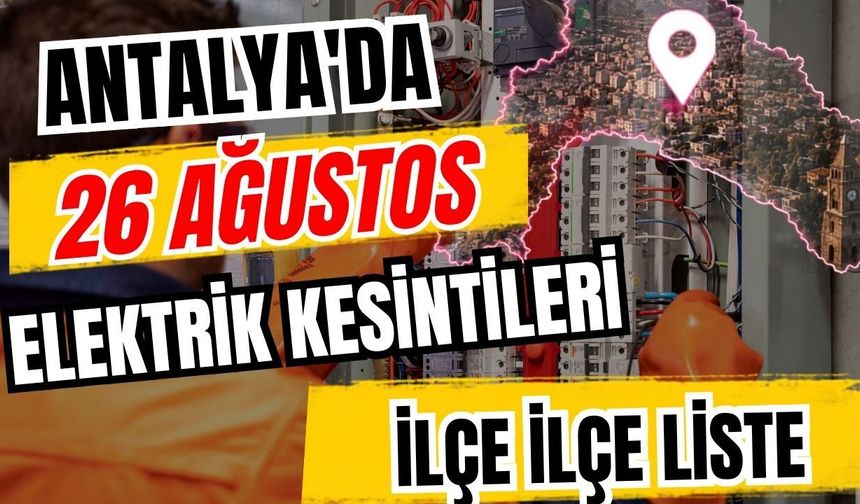 Antalya’da 26 Ağustos 2026 elektrik kesintilerinin tam listesi