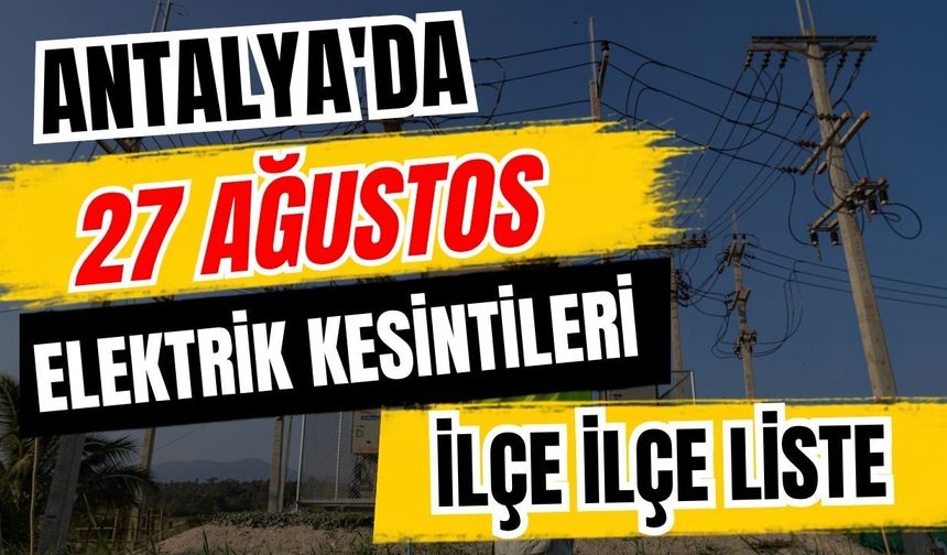 Antalya’da 27 Ağustos 2026 elektrik kesintilerinin tam listesi