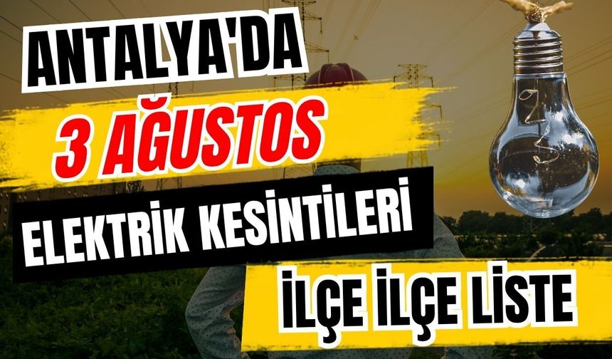 Antalya’da 3 Ağustos 2026 elektrik kesintilerinin tam listesi