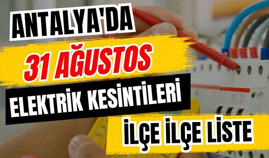 Antalya’da 31 Ağustos 2026 elektrik kesintilerinin tam listesi
