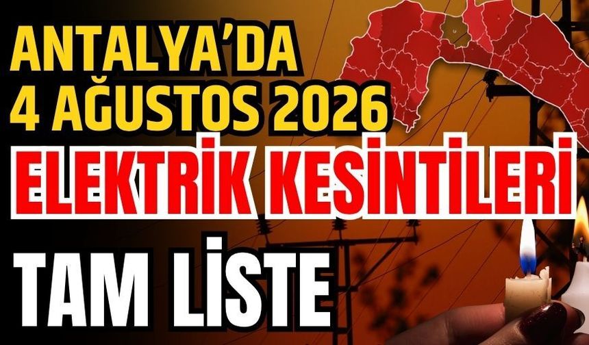 Antalya’da 4 Ağustos 2026 elektrik kesintilerinin tam listesi