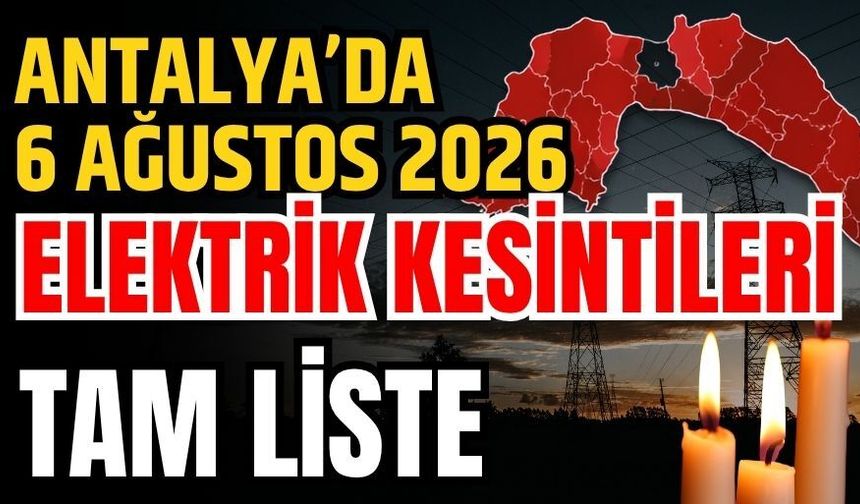 Antalya’da 6 Ağustos 2026 elektrik kesintilerinin tam listesi