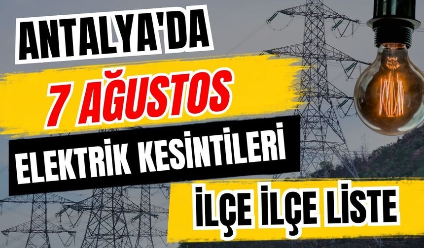 Antalya’da 7 Ağustos 2026 elektrik kesintilerinin tam listesi