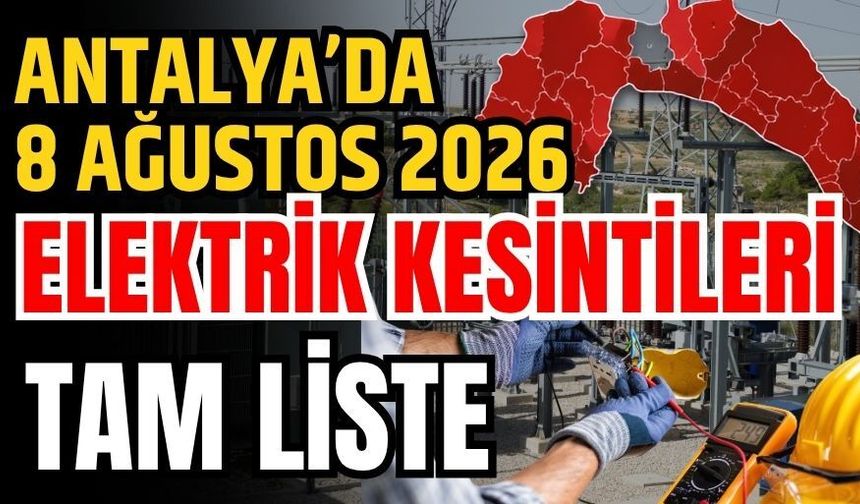 Antalya’da 8 Ağustos 2026 elektrik kesintilerinin tam listesi
