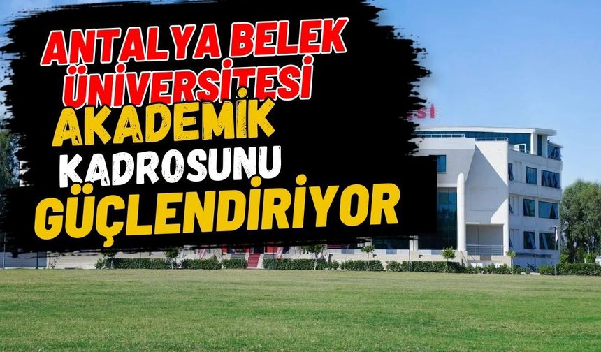 Antalya Belek Üniversitesi akademik kadrosunu güçlendiriyor
