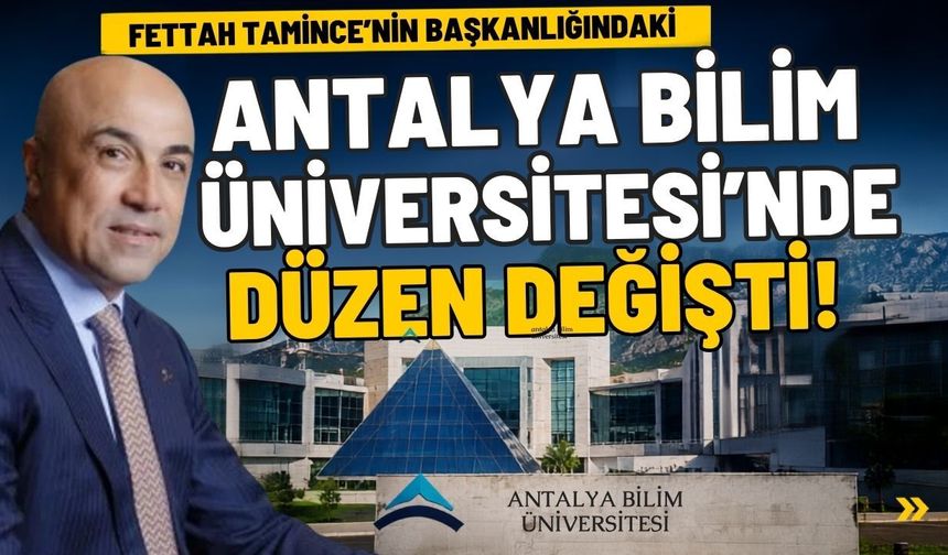 Fettah Tamince'nin başkanlığındaki Antalya Bilim Üniversitesi'nde düzen değişti