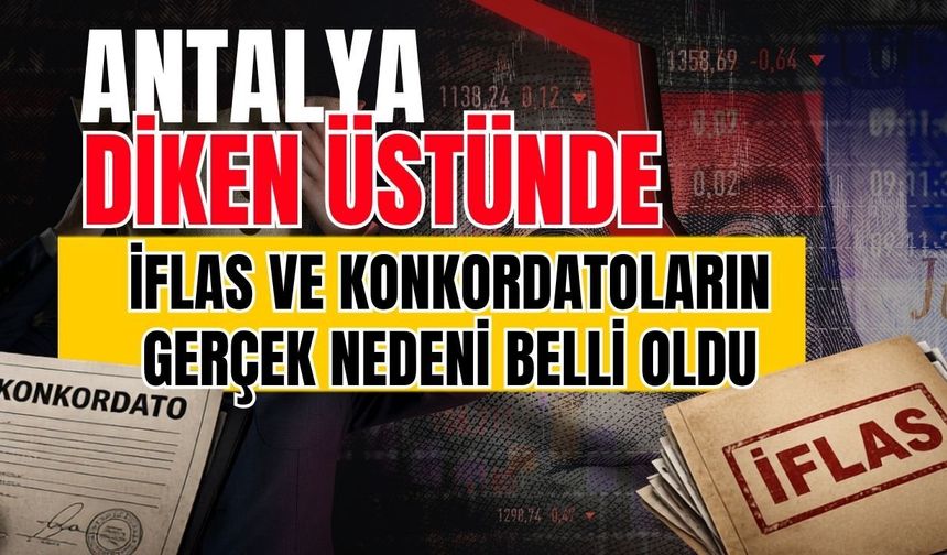 Antalya diken üstünde! Antalya’da artan iflas ve konkordatoların gerçek nedeni belli oldu