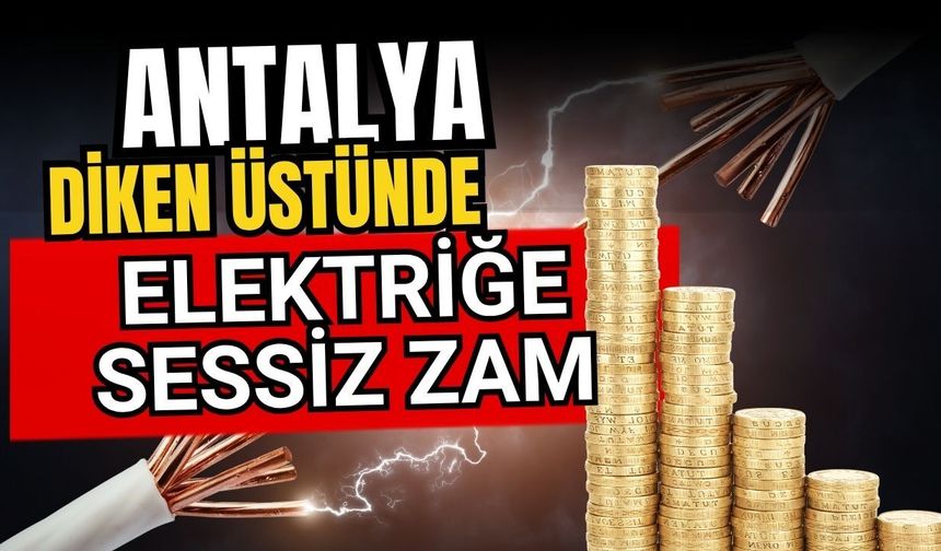Antalya diken üstünde! Elektriğe sessiz zam