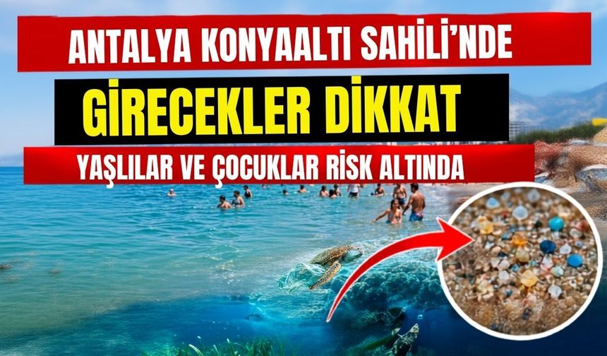 Antalya Konyaaltı Sahili’nde girecekler dikkat! Yaşlılar ve çocuklar risk altında