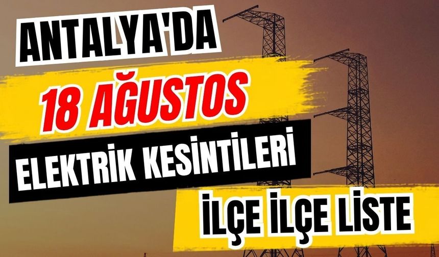 Antalya’da 18 Ağustos 2026 elektrik kesintilerinin tam listesi