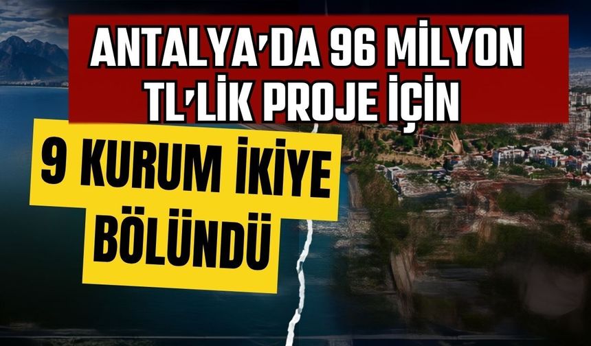 Antalya’da 96 milyon TL’lik proje için 9 kurum ikiye bölündü
