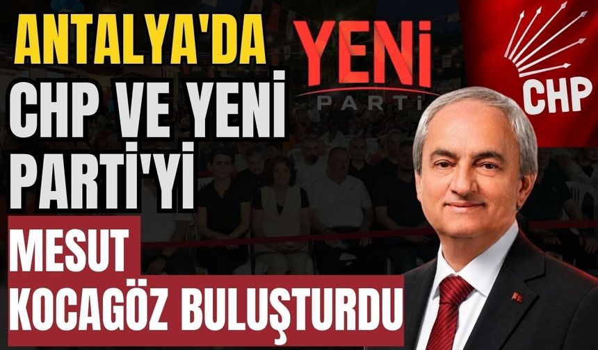 Antalya'da CHP ve Yeni Parti'yi Mesut Kocagöz buluşturdu