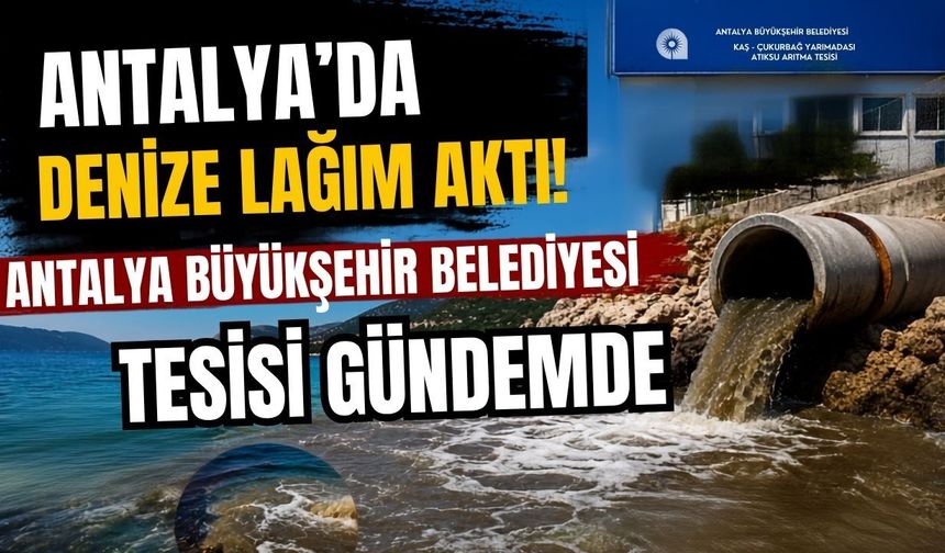 Antalya’da denize lağım aktı iddiası! Antalya Büyükşehir Belediyesi tesisi gündemde