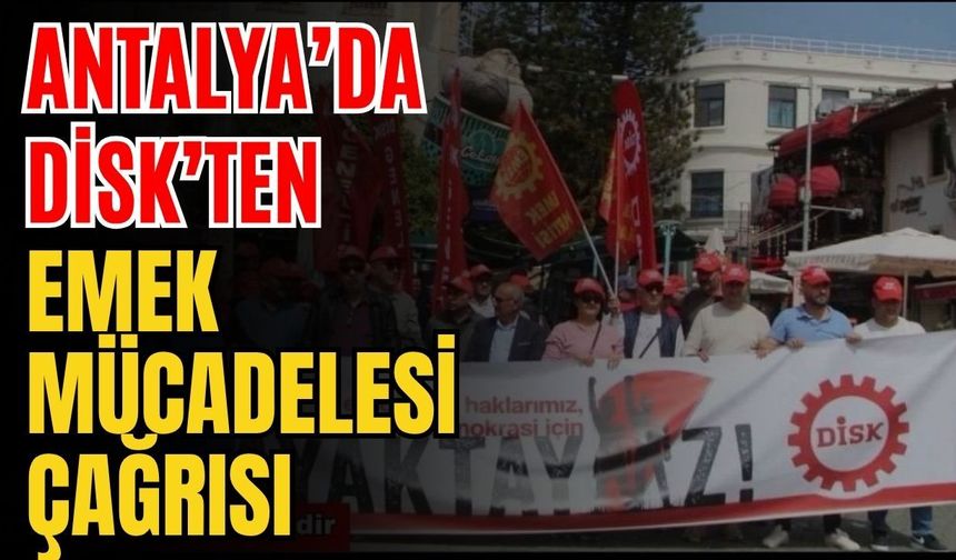 Antalya’da DİSK’ten emek mücadelesi çağrısı