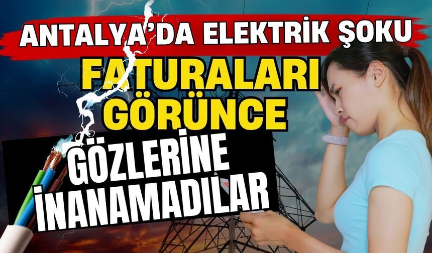 Antalya’da elektrik şoku! Faturaları görünce gözlerine inanamadılar