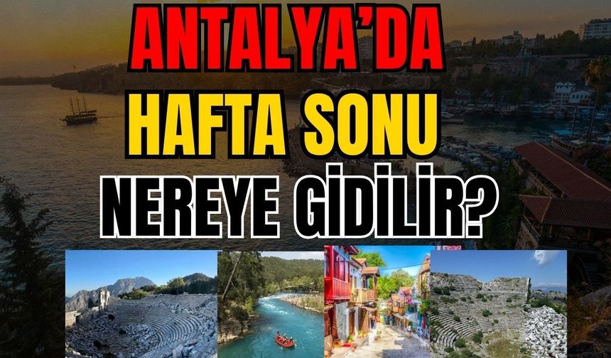 Antalya’da hafta sonu nereye gidilir?