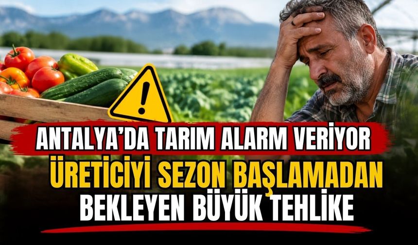 Antalya’da tarım alarm veriyor! Üreticiyi sezon başlamadan bekleyen büyük tehlike