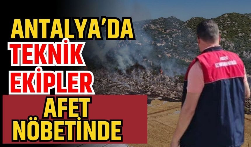 Antalya’da teknik ekipler, afet nöbetinde