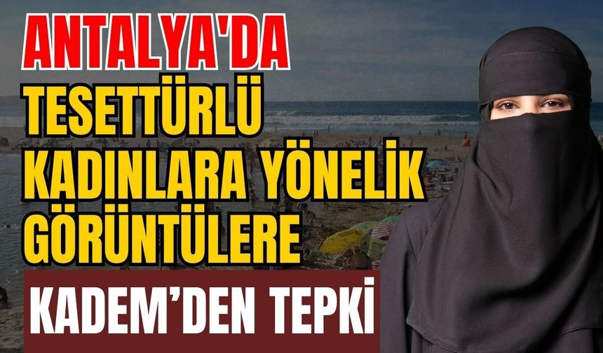 Antalya'da tesettürlü kadınlara yönelik görüntülere KADEM’den tepki