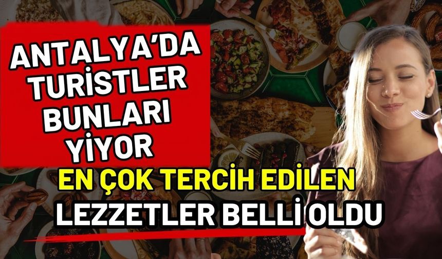Antalya’da turistler bunları yiyor! En çok tercih edilen lezzetler belli oldu