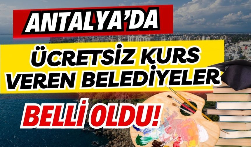 Antalya’da ücretsiz kurs veren belediyeler belli oldu!