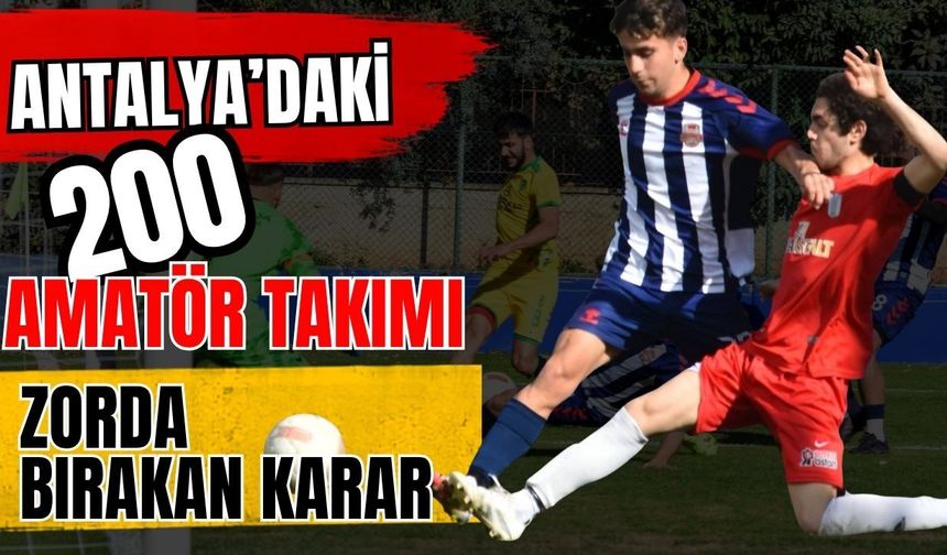 Antalya’daki 200 amatör takımı zorda bırakan karar