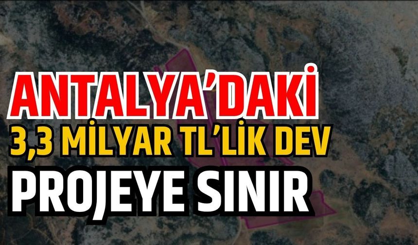 Antalya’daki 3,3 milyar TL’lik dev projeye sınır