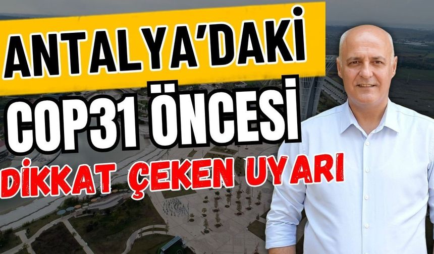 Antalya’daki COP31 öncesi dikkat çeken uyarı