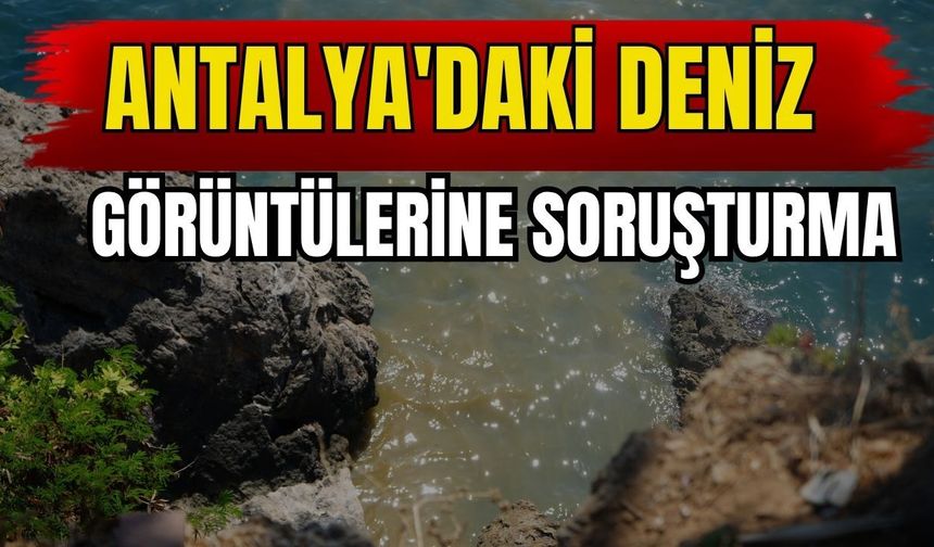 Antalya'daki deniz görüntülerine soruşturma
