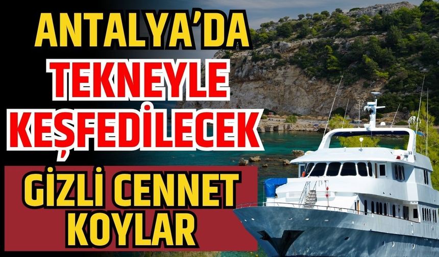 Antalya’da tekneyle keşfedilecek gizli cennet koylar