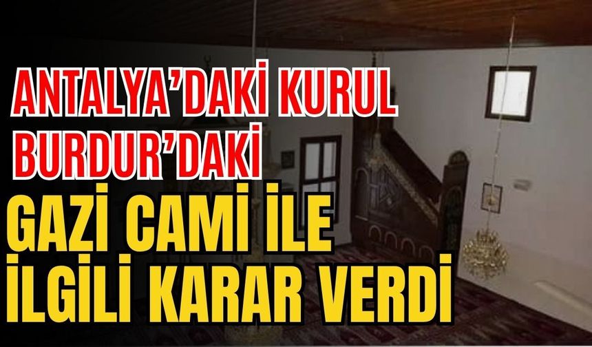 Antalya’daki kurul Burdur’daki Gazi Cami ile ilgili karar verdi