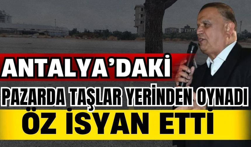 Antalya’daki pazarda taşlar yerinden oynadı! Başkan Öz isyan etti