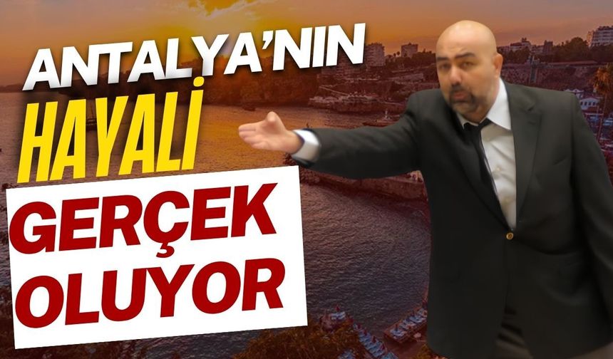 Antalya’nın hayali gerçek oluyor