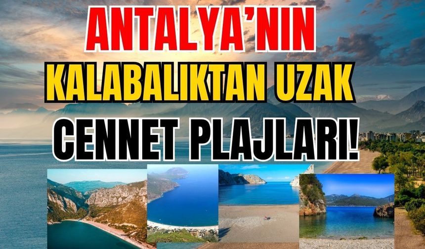 Antalya’nın kalabalıktan uzak cennet plajları!