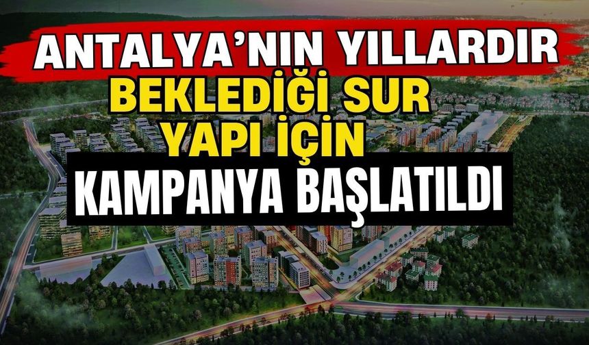 Antalya’nın yıllardır beklediği Sur Yapı için kampanya başlatıldı