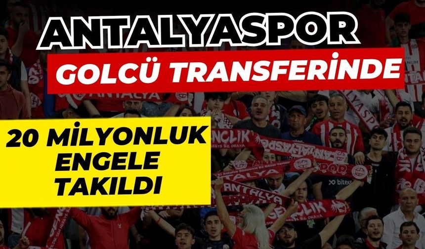 Antalyaspor golcü transferinde 20 milyonluk engele takıldı