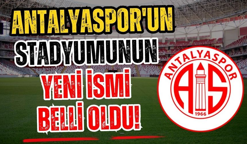 Antalyaspor'un stadyumunun yeni ismi belli oldu!