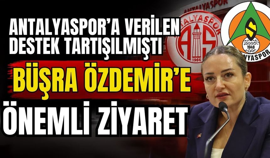 Antalyaspor’a verilen destek tartışılmıştı! Büşra Özdemir’e önemli ziyaret